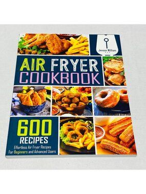 Air Fryer Cookbook: 600 Recipes For Beginners & Advanced Users By Jenson William